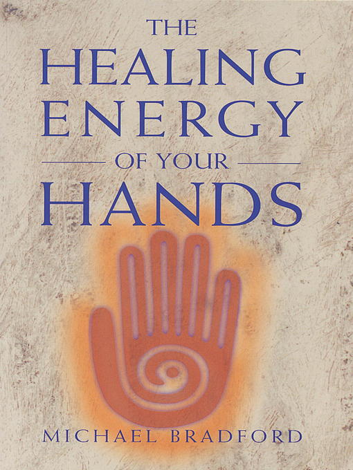 Title details for The Healing Energy of Your Hands by Michael Bradford - Available